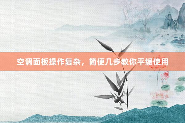 空调面板操作复杂，简便几步教你平缓使用